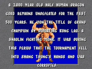 
											Goro is considered the most tough fighter of the game. But this is only impression...